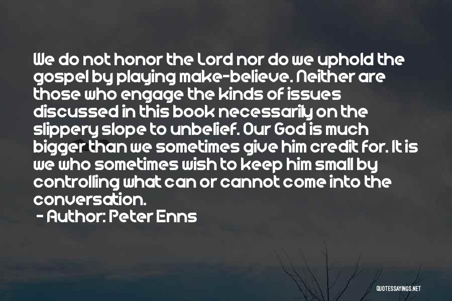 Peter Enns Quotes: We Do Not Honor The Lord Nor Do We Uphold The Gospel By Playing Make-believe. Neither Are Those Who Engage