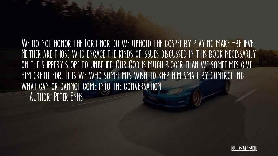 Peter Enns Quotes: We Do Not Honor The Lord Nor Do We Uphold The Gospel By Playing Make-believe. Neither Are Those Who Engage