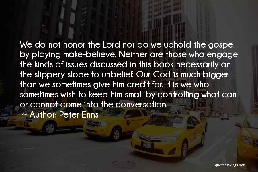 Peter Enns Quotes: We Do Not Honor The Lord Nor Do We Uphold The Gospel By Playing Make-believe. Neither Are Those Who Engage