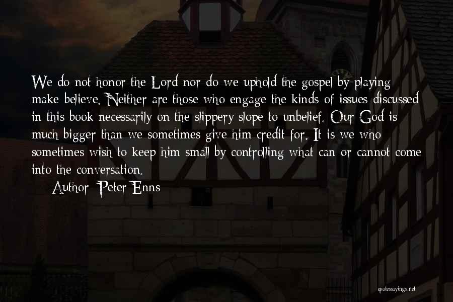 Peter Enns Quotes: We Do Not Honor The Lord Nor Do We Uphold The Gospel By Playing Make-believe. Neither Are Those Who Engage