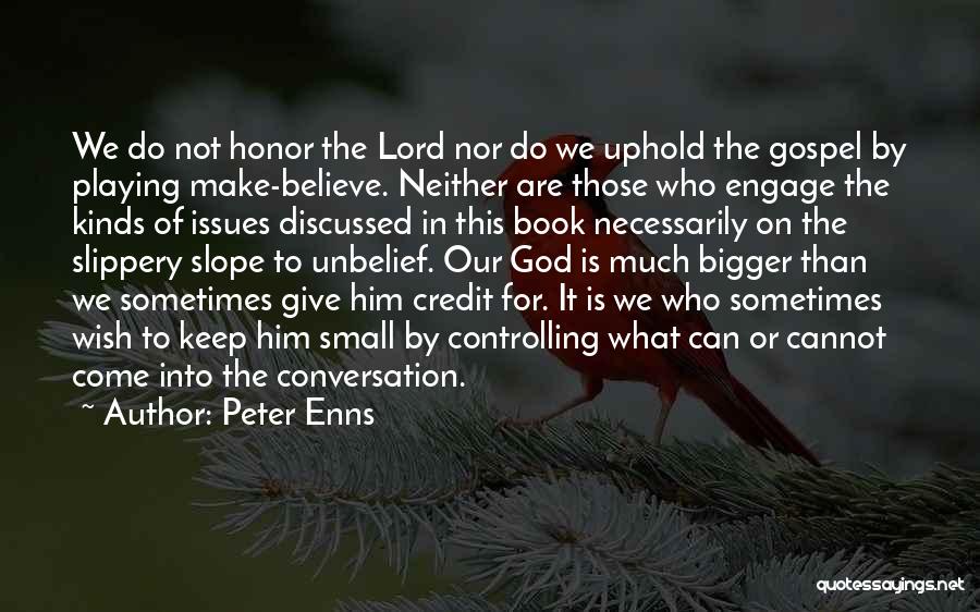 Peter Enns Quotes: We Do Not Honor The Lord Nor Do We Uphold The Gospel By Playing Make-believe. Neither Are Those Who Engage