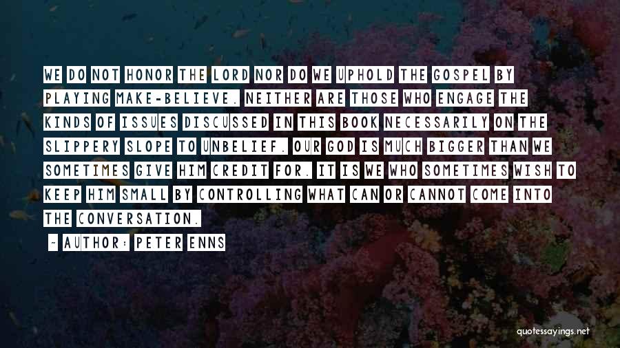Peter Enns Quotes: We Do Not Honor The Lord Nor Do We Uphold The Gospel By Playing Make-believe. Neither Are Those Who Engage