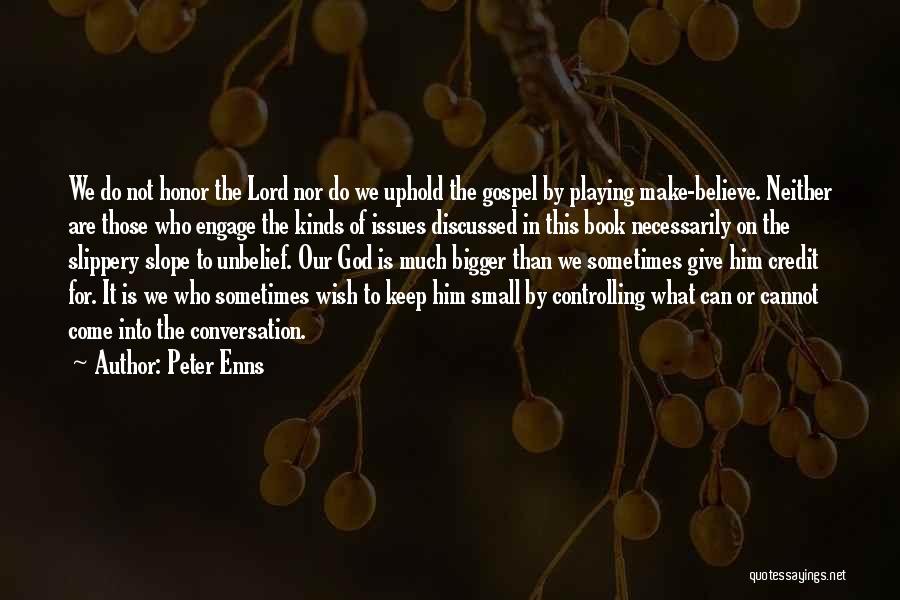 Peter Enns Quotes: We Do Not Honor The Lord Nor Do We Uphold The Gospel By Playing Make-believe. Neither Are Those Who Engage