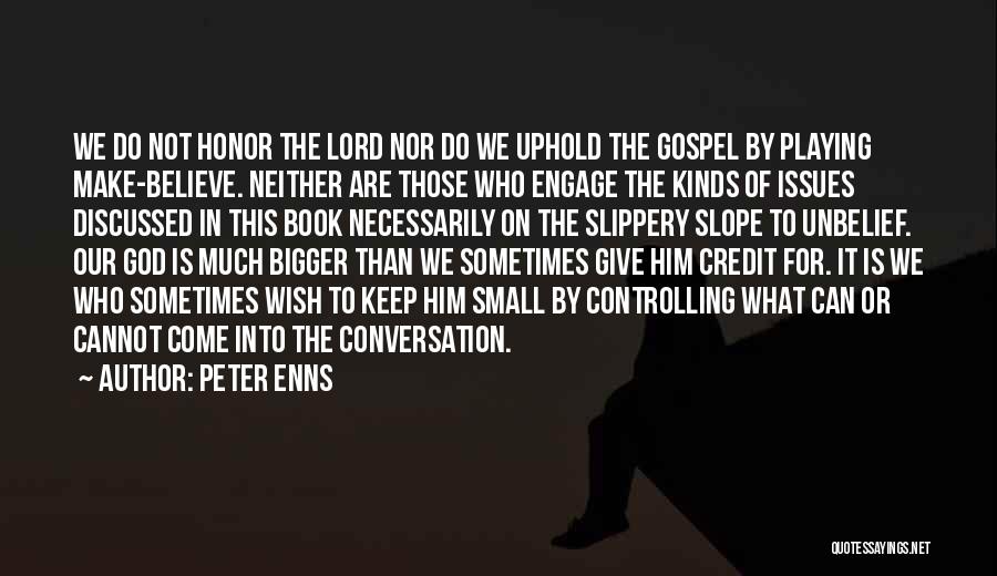 Peter Enns Quotes: We Do Not Honor The Lord Nor Do We Uphold The Gospel By Playing Make-believe. Neither Are Those Who Engage