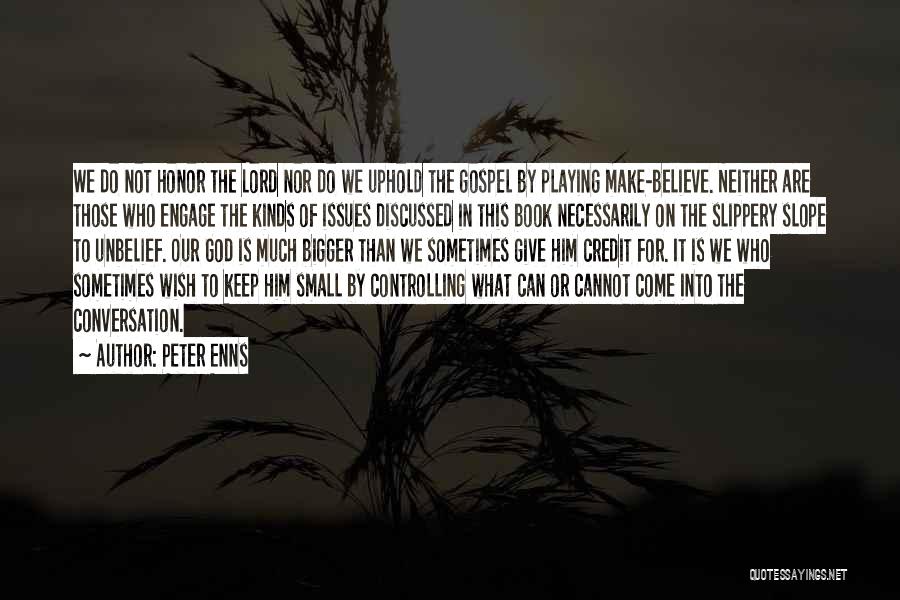 Peter Enns Quotes: We Do Not Honor The Lord Nor Do We Uphold The Gospel By Playing Make-believe. Neither Are Those Who Engage