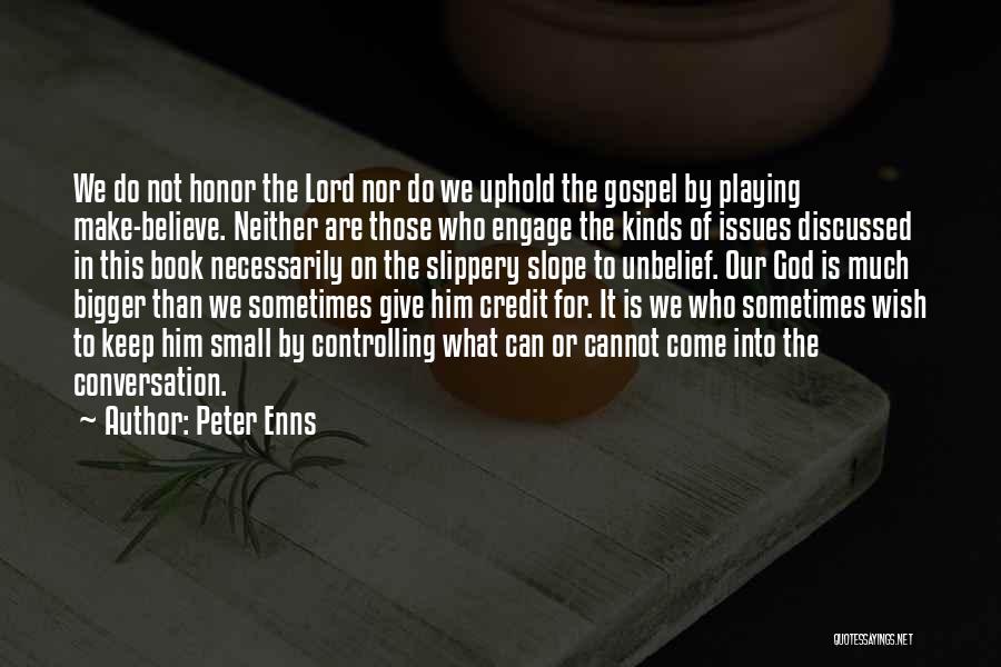 Peter Enns Quotes: We Do Not Honor The Lord Nor Do We Uphold The Gospel By Playing Make-believe. Neither Are Those Who Engage