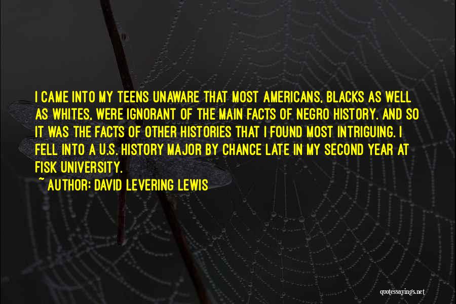 David Levering Lewis Quotes: I Came Into My Teens Unaware That Most Americans, Blacks As Well As Whites, Were Ignorant Of The Main Facts