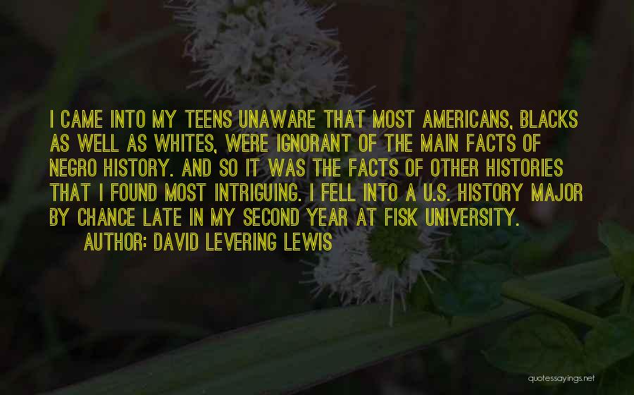 David Levering Lewis Quotes: I Came Into My Teens Unaware That Most Americans, Blacks As Well As Whites, Were Ignorant Of The Main Facts