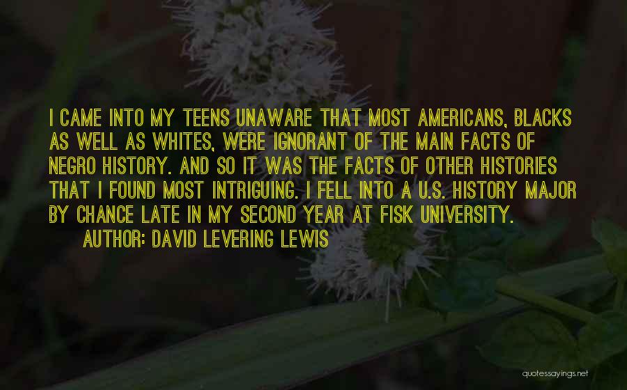 David Levering Lewis Quotes: I Came Into My Teens Unaware That Most Americans, Blacks As Well As Whites, Were Ignorant Of The Main Facts