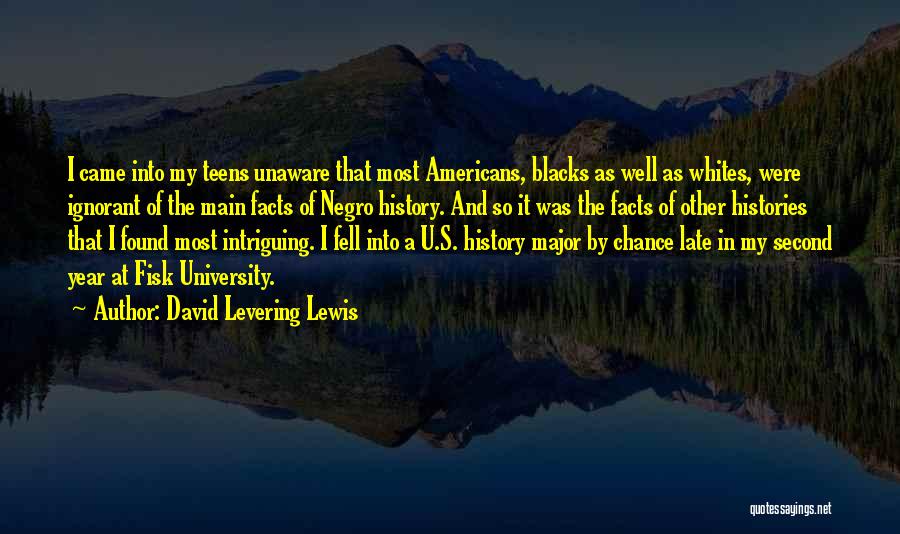 David Levering Lewis Quotes: I Came Into My Teens Unaware That Most Americans, Blacks As Well As Whites, Were Ignorant Of The Main Facts