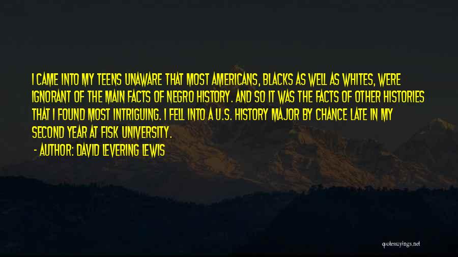 David Levering Lewis Quotes: I Came Into My Teens Unaware That Most Americans, Blacks As Well As Whites, Were Ignorant Of The Main Facts