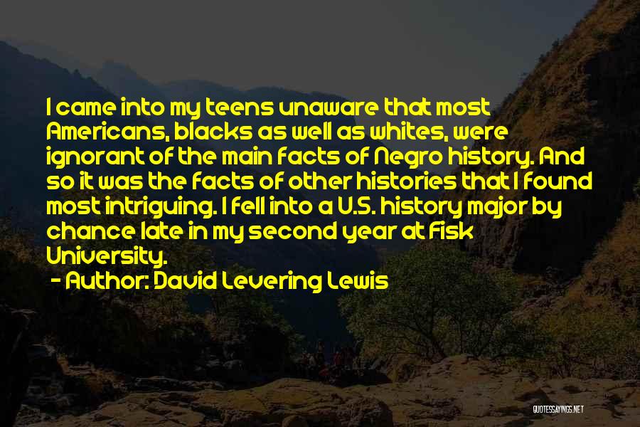 David Levering Lewis Quotes: I Came Into My Teens Unaware That Most Americans, Blacks As Well As Whites, Were Ignorant Of The Main Facts