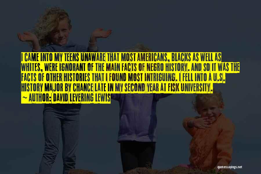 David Levering Lewis Quotes: I Came Into My Teens Unaware That Most Americans, Blacks As Well As Whites, Were Ignorant Of The Main Facts