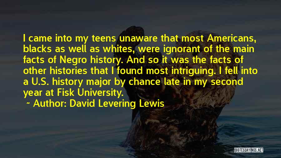 David Levering Lewis Quotes: I Came Into My Teens Unaware That Most Americans, Blacks As Well As Whites, Were Ignorant Of The Main Facts