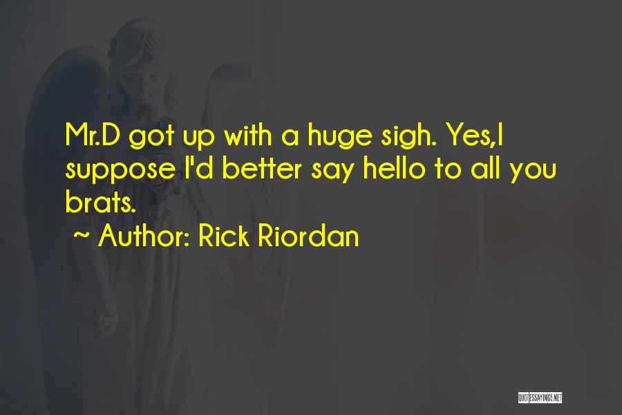 Rick Riordan Quotes: Mr.d Got Up With A Huge Sigh. Yes,i Suppose I'd Better Say Hello To All You Brats.