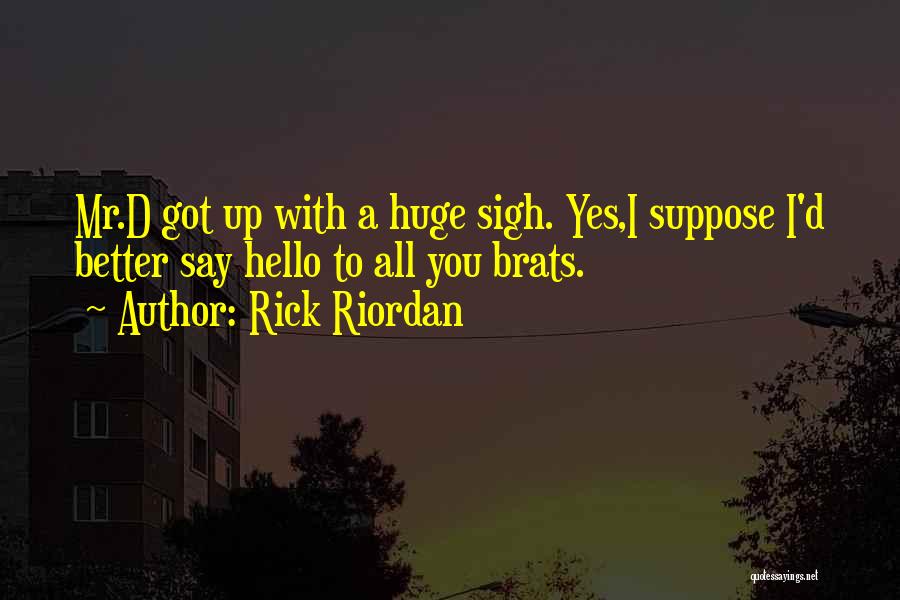 Rick Riordan Quotes: Mr.d Got Up With A Huge Sigh. Yes,i Suppose I'd Better Say Hello To All You Brats.