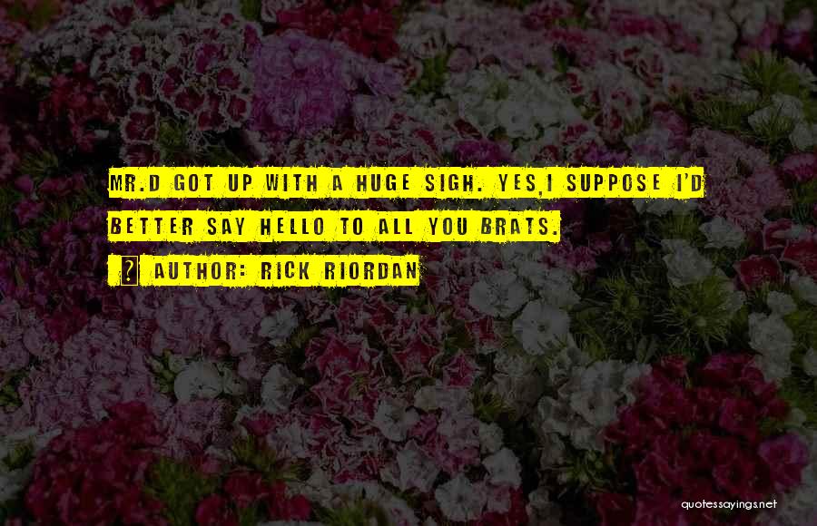 Rick Riordan Quotes: Mr.d Got Up With A Huge Sigh. Yes,i Suppose I'd Better Say Hello To All You Brats.