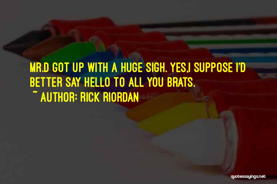 Rick Riordan Quotes: Mr.d Got Up With A Huge Sigh. Yes,i Suppose I'd Better Say Hello To All You Brats.