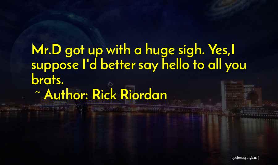 Rick Riordan Quotes: Mr.d Got Up With A Huge Sigh. Yes,i Suppose I'd Better Say Hello To All You Brats.