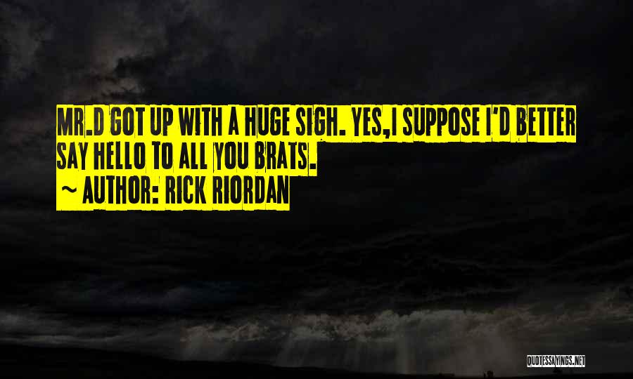 Rick Riordan Quotes: Mr.d Got Up With A Huge Sigh. Yes,i Suppose I'd Better Say Hello To All You Brats.