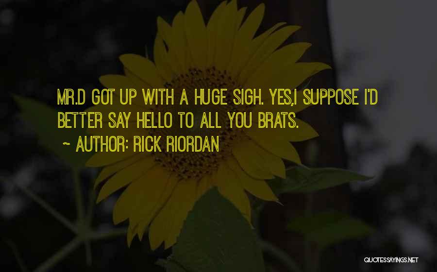 Rick Riordan Quotes: Mr.d Got Up With A Huge Sigh. Yes,i Suppose I'd Better Say Hello To All You Brats.