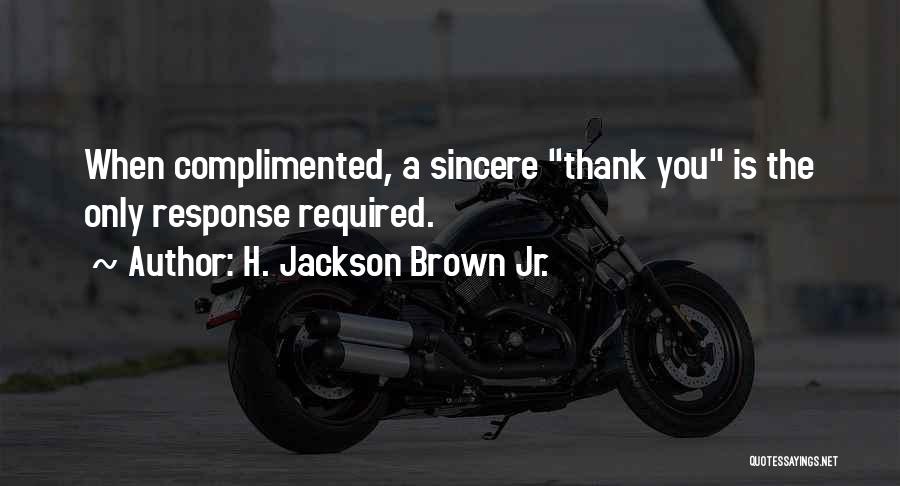 H. Jackson Brown Jr. Quotes: When Complimented, A Sincere Thank You Is The Only Response Required.