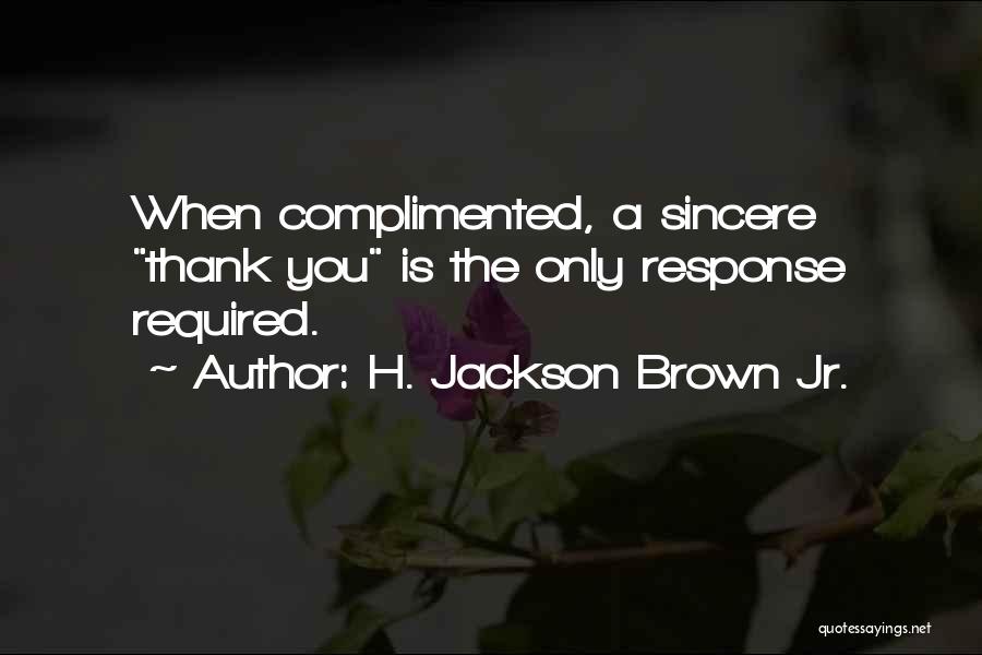 H. Jackson Brown Jr. Quotes: When Complimented, A Sincere Thank You Is The Only Response Required.