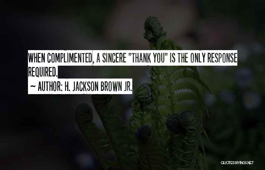 H. Jackson Brown Jr. Quotes: When Complimented, A Sincere Thank You Is The Only Response Required.