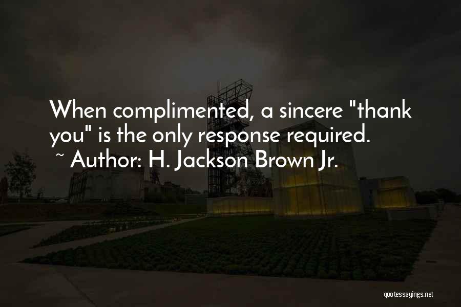 H. Jackson Brown Jr. Quotes: When Complimented, A Sincere Thank You Is The Only Response Required.