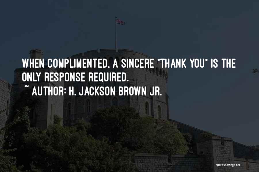 H. Jackson Brown Jr. Quotes: When Complimented, A Sincere Thank You Is The Only Response Required.