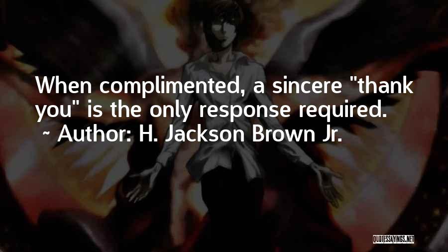 H. Jackson Brown Jr. Quotes: When Complimented, A Sincere Thank You Is The Only Response Required.