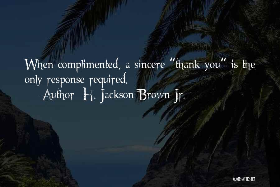 H. Jackson Brown Jr. Quotes: When Complimented, A Sincere Thank You Is The Only Response Required.