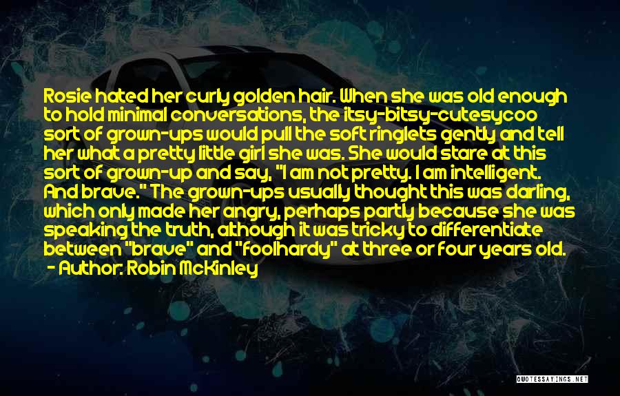 Robin McKinley Quotes: Rosie Hated Her Curly Golden Hair. When She Was Old Enough To Hold Minimal Conversations, The Itsy-bitsy-cutesycoo Sort Of Grown-ups