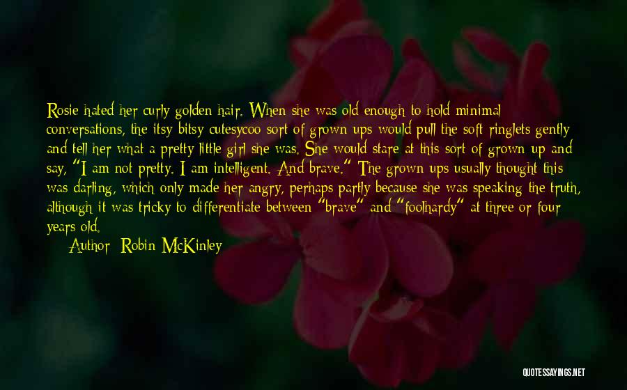 Robin McKinley Quotes: Rosie Hated Her Curly Golden Hair. When She Was Old Enough To Hold Minimal Conversations, The Itsy-bitsy-cutesycoo Sort Of Grown-ups