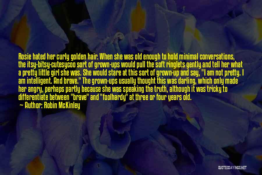 Robin McKinley Quotes: Rosie Hated Her Curly Golden Hair. When She Was Old Enough To Hold Minimal Conversations, The Itsy-bitsy-cutesycoo Sort Of Grown-ups
