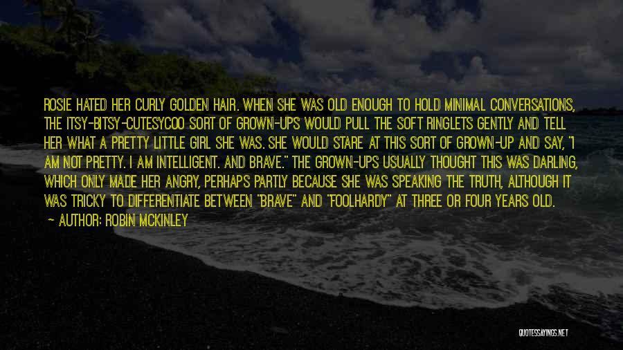 Robin McKinley Quotes: Rosie Hated Her Curly Golden Hair. When She Was Old Enough To Hold Minimal Conversations, The Itsy-bitsy-cutesycoo Sort Of Grown-ups