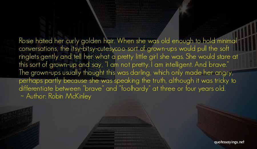 Robin McKinley Quotes: Rosie Hated Her Curly Golden Hair. When She Was Old Enough To Hold Minimal Conversations, The Itsy-bitsy-cutesycoo Sort Of Grown-ups