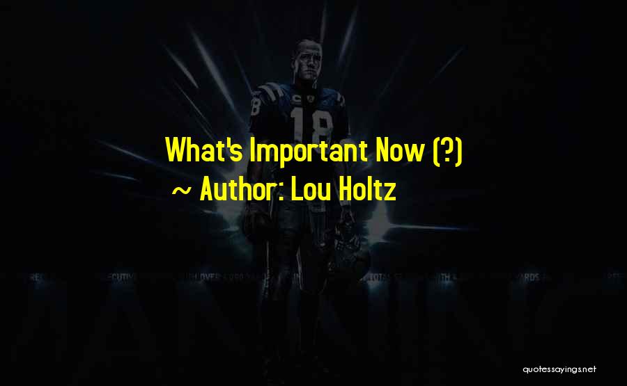 Lou Holtz Quotes: What's Important Now (?)