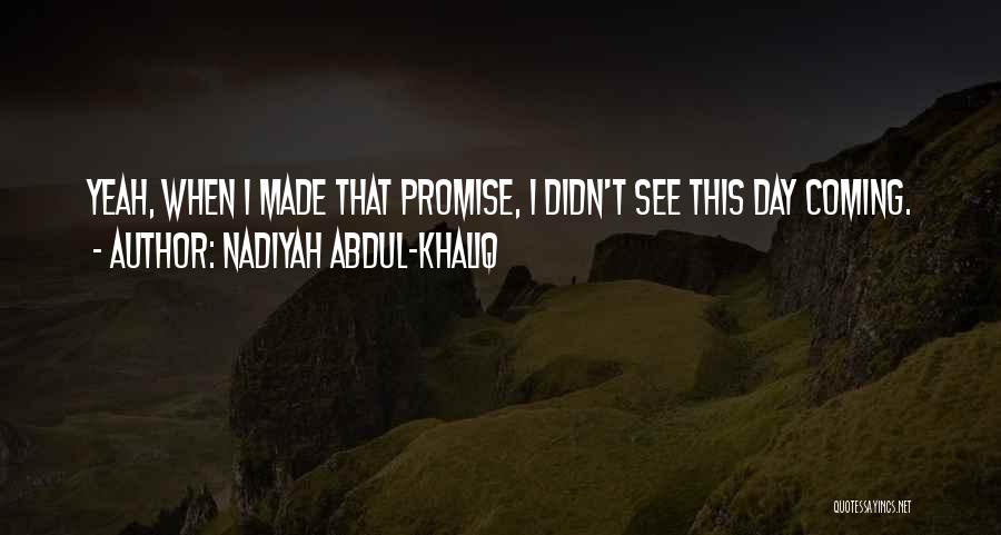 Nadiyah Abdul-Khaliq Quotes: Yeah, When I Made That Promise, I Didn't See This Day Coming.