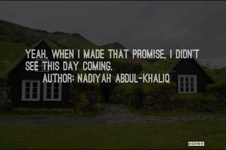 Nadiyah Abdul-Khaliq Quotes: Yeah, When I Made That Promise, I Didn't See This Day Coming.