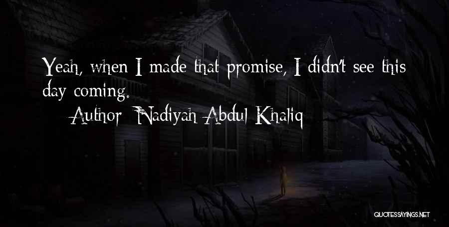 Nadiyah Abdul-Khaliq Quotes: Yeah, When I Made That Promise, I Didn't See This Day Coming.