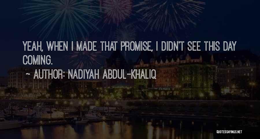 Nadiyah Abdul-Khaliq Quotes: Yeah, When I Made That Promise, I Didn't See This Day Coming.