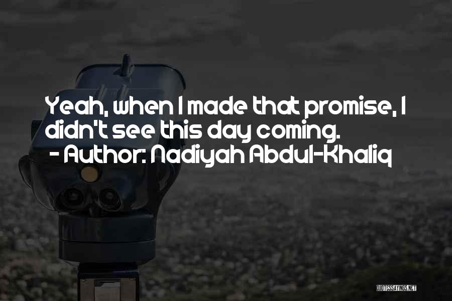 Nadiyah Abdul-Khaliq Quotes: Yeah, When I Made That Promise, I Didn't See This Day Coming.