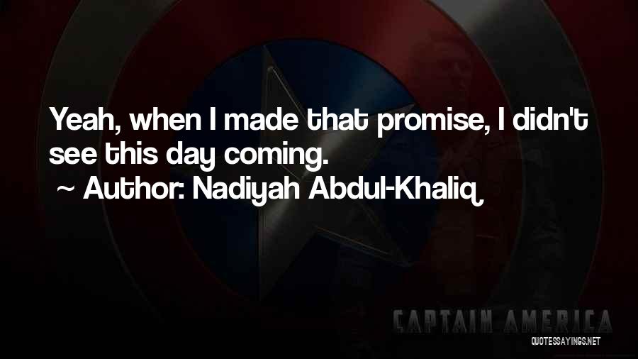 Nadiyah Abdul-Khaliq Quotes: Yeah, When I Made That Promise, I Didn't See This Day Coming.