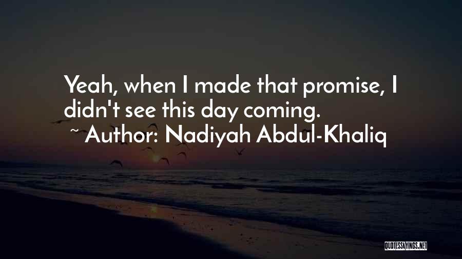 Nadiyah Abdul-Khaliq Quotes: Yeah, When I Made That Promise, I Didn't See This Day Coming.