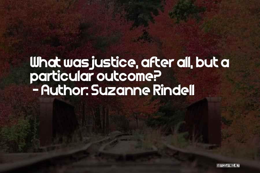 Suzanne Rindell Quotes: What Was Justice, After All, But A Particular Outcome?