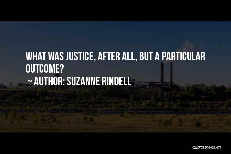 Suzanne Rindell Quotes: What Was Justice, After All, But A Particular Outcome?