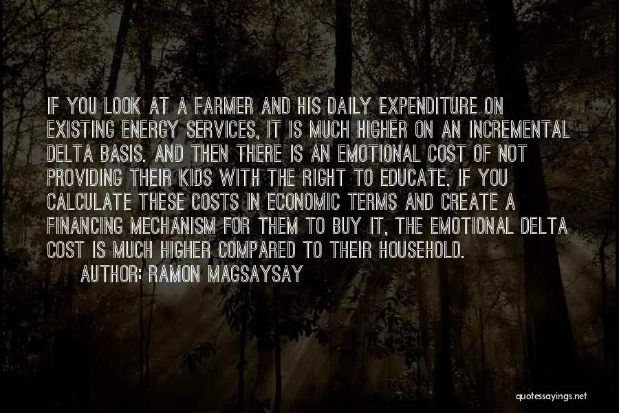 Ramon Magsaysay Quotes: If You Look At A Farmer And His Daily Expenditure On Existing Energy Services, It Is Much Higher On An