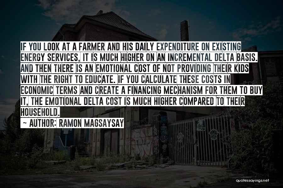 Ramon Magsaysay Quotes: If You Look At A Farmer And His Daily Expenditure On Existing Energy Services, It Is Much Higher On An