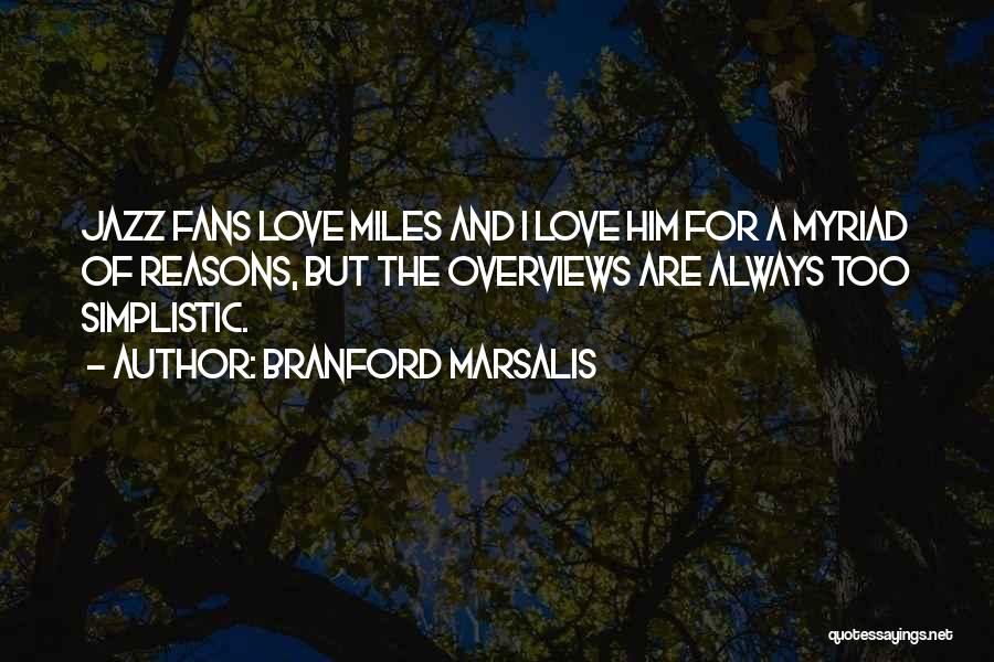 Branford Marsalis Quotes: Jazz Fans Love Miles And I Love Him For A Myriad Of Reasons, But The Overviews Are Always Too Simplistic.